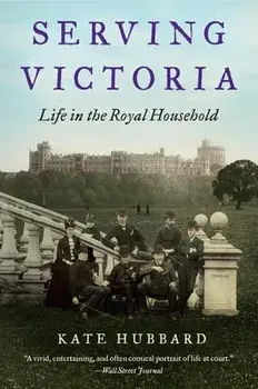 Serving Victoria: Life in the Royal Household, Paperback/Kate Hubbard