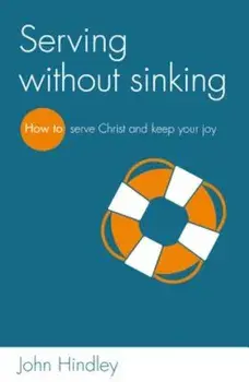Serving Without Sinking: How to Serve Christ and Keep Your Joy, Paperback/John Hindley