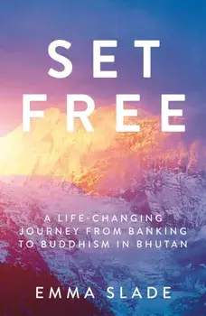 Set Free. A Life-Changing Journey from Banking to Buddhism in Bhutan, Paperback/Emma Slade