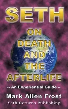 Seth on Death and the Afterlife, Paperback/Mark Allen Frost