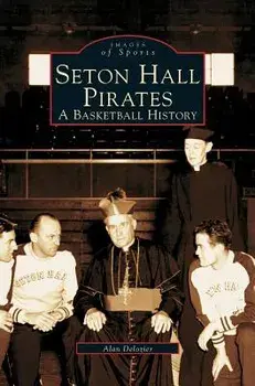 Seton Hall Pirates: A Basketball History, Hardcover/Alan Bernard DeLozier