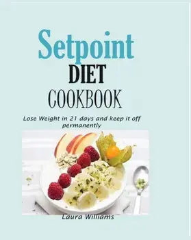 Setpoint Diet Cookbook: Lose Weight in 21 days and keep it off permanently., Paperback/Laura Williams