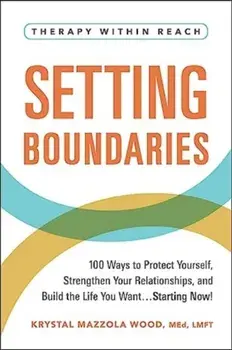 Setting Boundaries. 100 Ways to Protect Yourself, Strengthen Your Relationships, and Build the Life You Want...Starting Now!, Paperback/Krystal Mazzola Wood