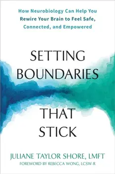 Setting Boundaries that Stick. How Neurobiology Can Help You Rewire Your Brain to Feel Safe, Connected, and Empowered, Paperback/Rebecca Wong