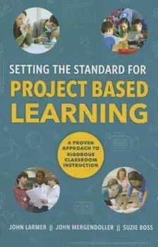 Setting the Standard for Project Based Learning: A Proven Approach to Rigorous Classroom Instruction, Paperback/John Larmer