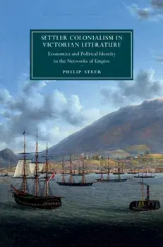 Settler Colonialism in Victorian Literature. Economics and Political Identity in the Networks of Empire, Hardback/Philip Steer