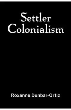 Settler Colonialism - Roxanne Dunbar-ortiz