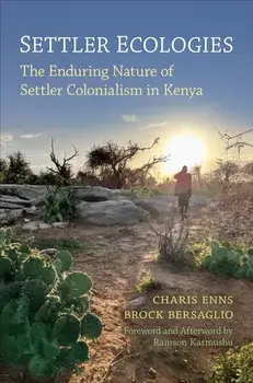 Settler Ecologies. The Enduring Nature of Settler Colonialism in Kenya, Paperback/Brock Bersaglio