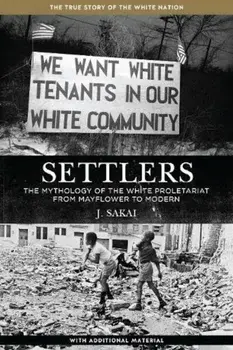 Settlers: The Mythology of the White Proletariat from Mayflower to Modern, Paperback/J. Sakai