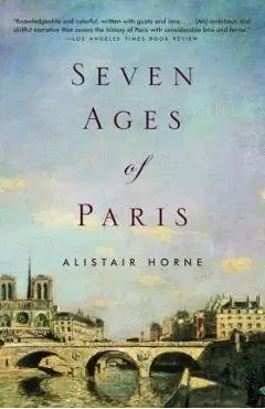 Seven Ages of Paris - Alistair Horne