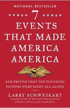 Seven Events That Made America America: And Proved That the Founding Fathers Were Right All Along - Larry Schweikart