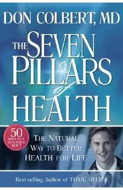Seven Pillars of Health: The Natural Way to Better Health for Life - Don Colbert
