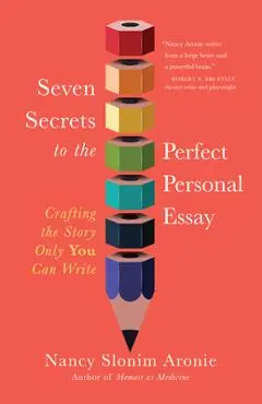 Seven Secrets to the Perfect Personal Essay: Crafting the Story Only You Can Write - Nancy Slonim Aronie