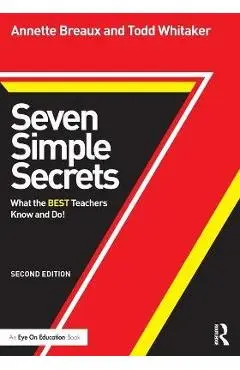 Seven Simple Secrets: What the BEST Teachers Know and Do! - Annette Breaux