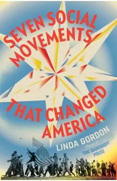 Seven Social Movements That Changed America - Linda Gordon