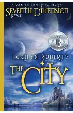 Seventh Dimension - The City: A Young Adult Fantasy - Lorilyn Roberts