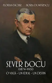 Sever Bocu (1874-1951). O viata. Un ideal. Un destin/Florian Bichir, Horia Dumitrescu