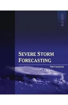 Severe Storm Forecasting, 1st ed, COLOR - Tim Vasquez