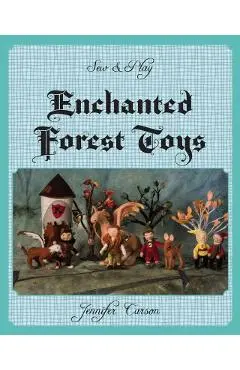 Sew and Play: Enchanted Forest Toys - Jennifer C. Carson
