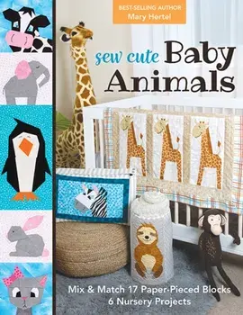 Sew Cute Baby Animals. Mix & Match 17 Paper-Pieced Blocks; 6 Nursery Projects, Paperback/Mary Hertel