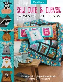 Sew Cute & Clever Farm & Forest Friends. Mix & Match 16 Paper-Pieced Blocks, 6 Home Decor Projects, Paperback/Mary Hertel