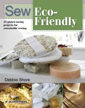 Sew Eco-Friendly: 25 Reusable Projects for Sustainable Sewing, Paperback/Debbie Shore