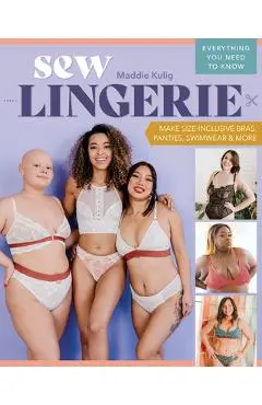 Sew Lingerie: Make Size-Inclusive Bras, Panties, Swimwear & More; Everything You Need to Know - Maddie Kulig