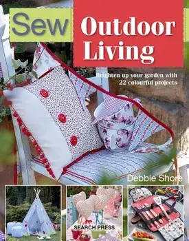 Sew Outdoor Living: Brighten Up Your Garden with 25 Colourful Projects, Paperback/Debbie Shore