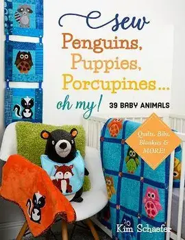 Sew Penguins, Puppies, Porcupines... Oh My!. 39 Baby Animals; Quilts, Bibs, Blankies & More!, Paperback/Kim Schaefer