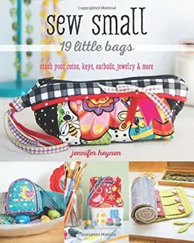 Sew Small--19 Little Bags: Stash Your Coins, Keys, Earbuds, Jewelry & More, Paperback/Jennifer Heynen