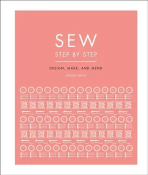 Sew Step by Step: How to Use Your Sewing Machine to Make, Mend, and Customize, Paperback/DK