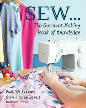 SEW ... The Garment-Making Book of Knowledge, Paperback/Barbara Emodi