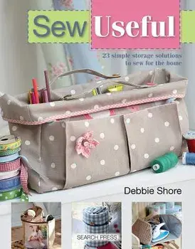 Sew Useful: 23 Simple Storage Solutions to Sew for the Home, Paperback/Debbie Shore