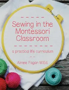 Sewing in the Montessori Classroom: A Practical Life Curriculum, Paperback/Aimee Fagan