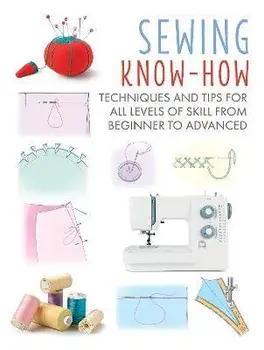Sewing Know-How. Techniques and Tips for All Levels of Skill from Beginner to Advanced, Paperback/CICO Books