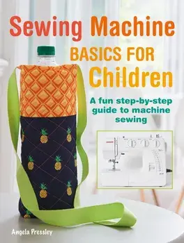 Sewing Machine Basics for Children. A Fun Step-by-Step Guide to Machine Sewing, Paperback/Angela Pressley