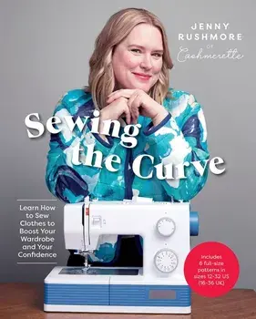 Sewing the Curve. Learn How to Sew Clothes to Boost Your Wardrobe and Your Confidence, Hardback/Jenny Rushmore