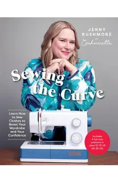 Sewing the Curve: Learn How to Sew Clothes to Boost Your Wardrobe - Jenny Rushmore