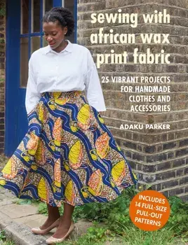 Sewing with African Wax Print Fabric. 25 Vibrant Projects for Handmade Clothes and Accessories, Paperback/Adaku Parker