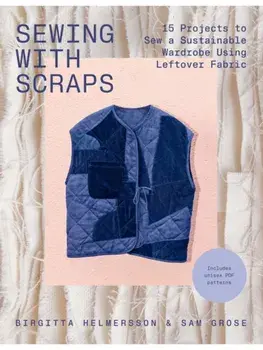 Sewing with Scraps. 15 Projects to Sew a Sustainable Wardrobe Using Leftover Fabric, Paperback/Sam Grose