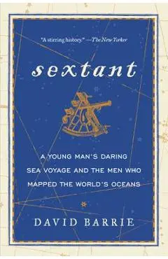 Sextant: A Young Man's Daring Sea Voyage and the Men Who Mapped the World's Oceans - David Barrie