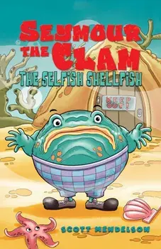 Seymour the Clam. The Selfish Shellfish, Hardback/Scott Mendelson