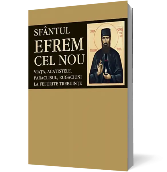 Sfântul Efrem cel Nou. Viaţa, acatistele, paraclisul, rugăciuni la felurite trebuinţe