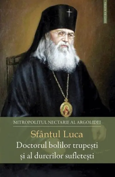 Sfantul Luca. Doctorul bolilor trupesti si al durerilor sufletesti
