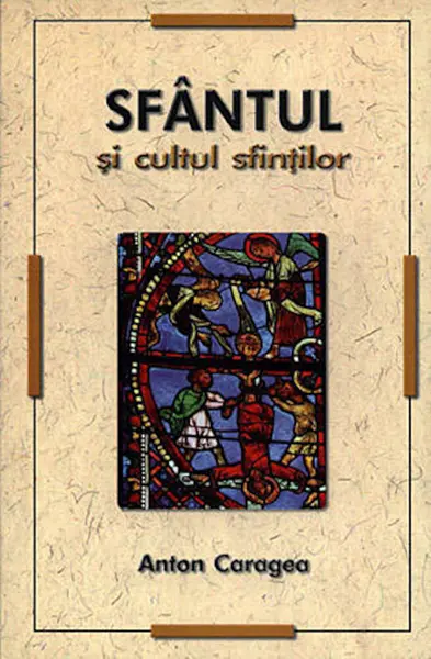 Sfantul si cultul sfintilor | Anton Caragea