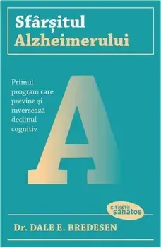 Sfarsitul Alzheimerului. Primul program care previne si inverseaza declinul cognitiv/Dale E. Bredesen