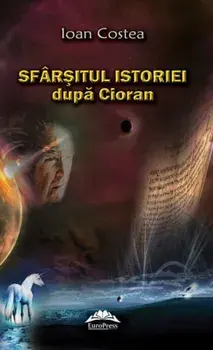 Sfarsitul istoriei dupa Cioran/Ioan Costea