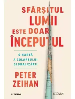 Sfarsitul lumii este doar inceputul. O harta a colapsului globalizarii/Peter Zeihan