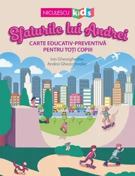 Sfaturile lui Andrei. Carte educativ-preventiva pentru toti copiii/Ion Gheorghediac, Andrei Gheorghediac