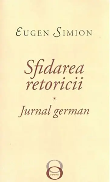 Sfidarea retoricii. Jurnal german | Eugen Simion